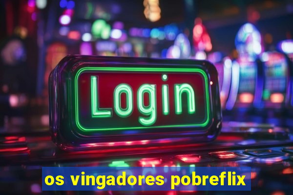 os vingadores pobreflix